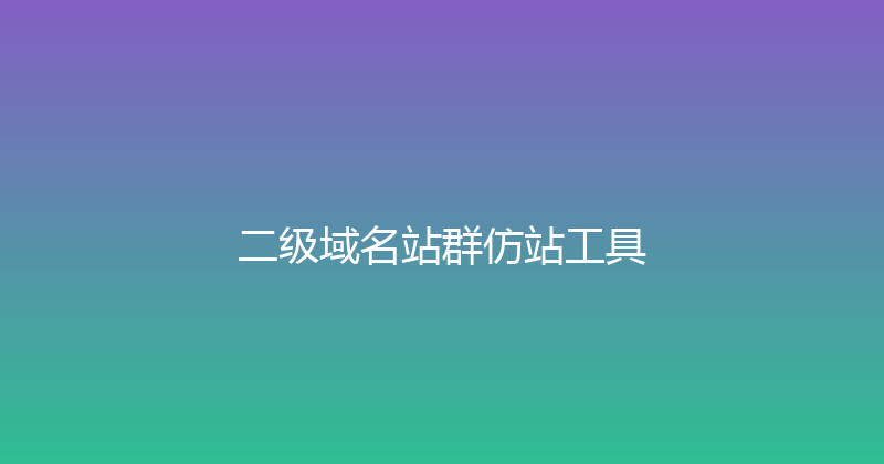 二级域名站群仿站工具 封面图